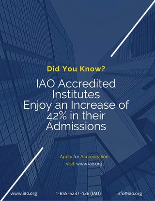IAO Accredited
Institutes
Enjoy an Increase of
42% in their
Admissions
Did You Know?
Apply for Accreditation
visit: www.iao.org
www.iao.org info@iao.org1-855-5237-426 (IAO)
 