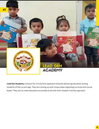 06
LEAD GEN
ACADEMY
Lead Gen Academy is known for its futuristic approach towards delivering education among
students of the current age. They are coming up with unique ideas regarding curricula and course
books. They aim to make education accessible to all with their student-friendly approach.
#1
 
