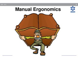 46

IAOH - 2013

Manual Ergonomics

 