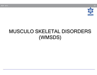 57

IAOH - 2013

MUSCULO SKELETAL DISORDERS
(WMSDS)

 