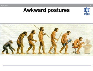 9

IAOH - 2013

Awkward postures

 