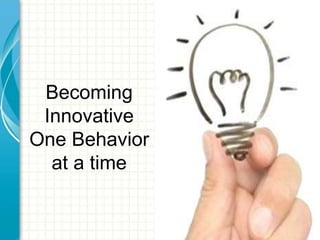 Becoming
Innovative
One Behavior
at a time
 