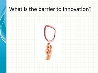 What is the barrier to innovation?
 