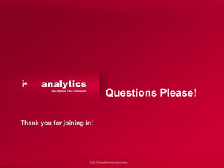 Questions Please!

Thank you for joining in!




                       © 2012 Ideal Analytics Limited.
 