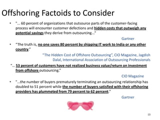 Impact of economics on offshoring Massive wage jumps in India and China of up to 100% a year mean that cost advantages of offshoring to these countries is rapidly disappearing. 