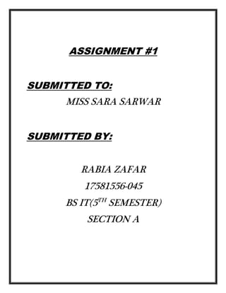 ASSIGNMENT #1
SUBMITTED TO:
MISS SARA SARWAR
SUBMITTED BY:
RABIA ZAFAR
17581556-045
BS IT(5TH
SEMESTER)
SECTION A
 