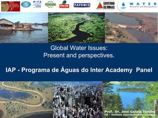 Global Water Issues: Present and perspectives. IAP - Programa de Águas do Inter Academy  Panel | Prof.  Dr. José Galizia Tundisi IIE -  Instituto Internacional de  Ecologia 