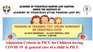 Admission Criteria in PICU forChildren having
COVID 19 & general care of a child in PICU
 