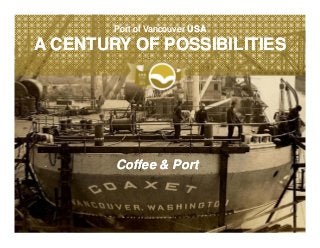 Port of Vancouver USA

A CENTURY OF POSSIBILITIES




        Coffee & Port
 