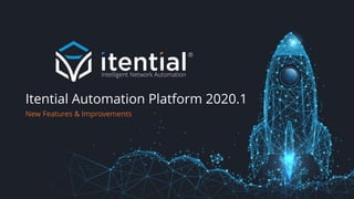 Itential Automation Platform 2020.1
New Features & Improvements
 