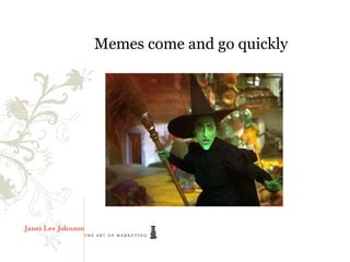 Memes come and go quickly
 
