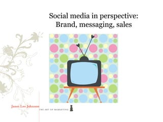 Social media in perspective:
  Brand, messaging, sales
 