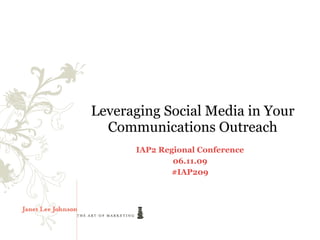 Leveraging Social Media in Your
  Communications Outreach
      IAP2 Regional Conference
              06.11.09
              #IAP209
 