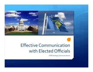 Eﬀective	
  Communication	
  
   with	
  Elected	
  Oﬃcials	
  
                  CFM	
  Strategic	
  Communications	
  
 