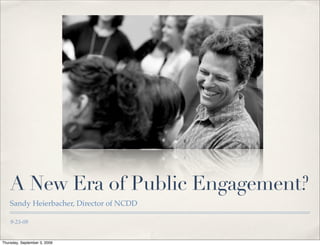 A New Era of Public Engagement?
    Sandy Heierbacher, Director of NCDD

    9-23-09


Thursday, September 3, 2009
 