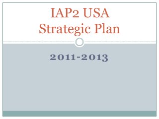 2011-2013
IAP2 USA
Strategic Plan
 