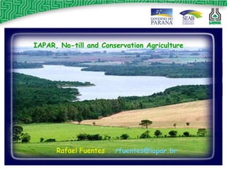 IAPAR, No-till and Conservation Agriculture Rafael Fuentes  [email_address] 