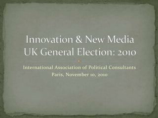International Association of Political Consultants
Paris, November 10, 2010
 