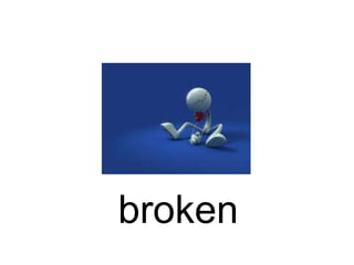 broken

 