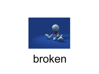 broken

 