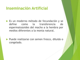 Inseminación Artificial
 Es un moderno método de fecundación y se
define como la transferencia de
espermatozoides del mac...