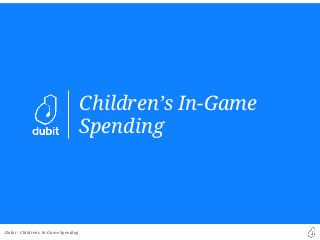 Children’s In-Game
Spending

Dubit - Children’s In-Game Spending

 