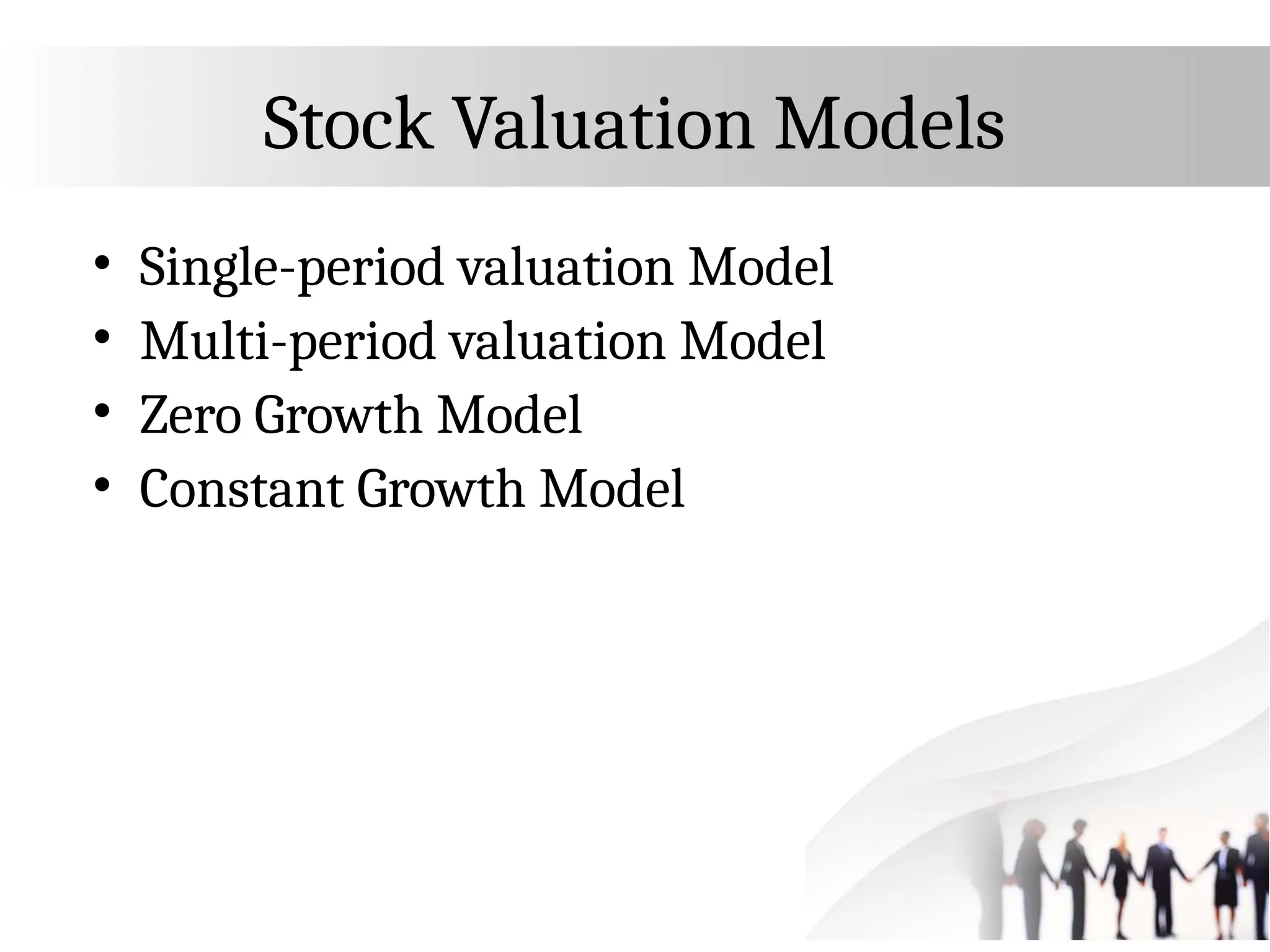 Stock Valuation Models
• Single-period valuation Model
• Multi-period valuation Model
• Zero Growth Model
• Constant Growth Model
 