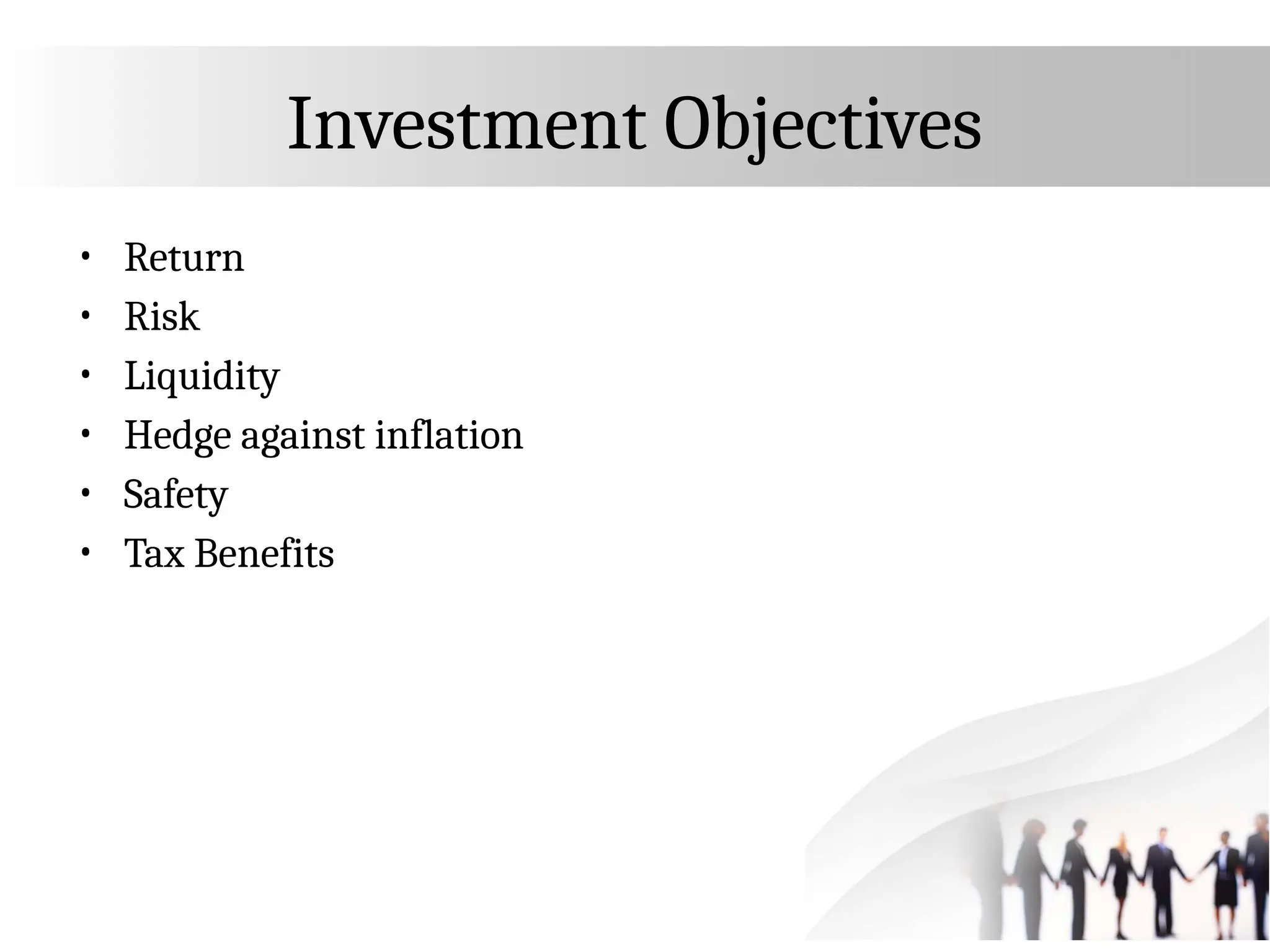 Investment Objectives
• Return
• Risk
• Liquidity
• Hedge against inflation
• Safety
• Tax Benefits
 