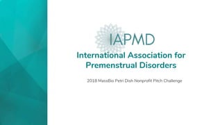 International Association for
Premenstrual Disorders
2018 MassBio Petri Dish Nonprofit Pitch Challenge
 