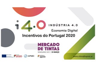 Incentivos do Portugal 2020
pedro.cilinio@iapmei.pt
 