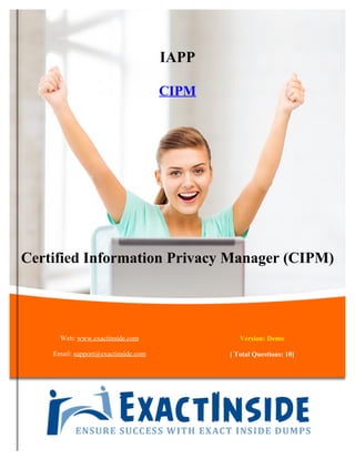 Web: www.exactinside.com
Email: support@exactinside.com
Version: Demo
[ Total Questions: 10]
IAPP
CIPM
Certified Information Privacy Manager (CIPM)
 