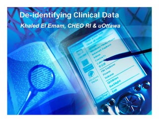 De-identifying Clinical Data
Khaled El Emam, CHEO RI & uOttawa
 