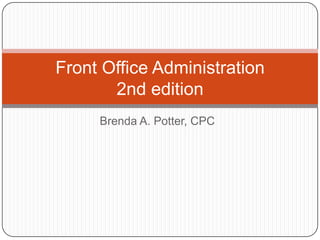 Front Office Administration
       2nd edition
     Brenda A. Potter, CPC
 