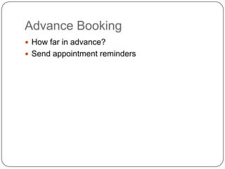 Advance Booking
 How far in advance?
 Send appointment reminders
 