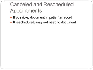 Canceled and Rescheduled
Appointments
 If possible, document in patient’s record
 If rescheduled, may not need to document
 