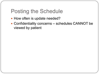 Posting the Schedule
 How often is update needed?
 Confidentiality concerns – schedules CANNOT be
 viewed by patient
 