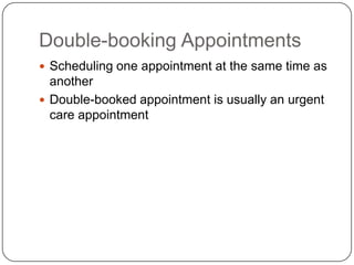 Double-booking Appointments
 Scheduling one appointment at the same time as
  another
 Double-booked appointment is usually an urgent
  care appointment
 