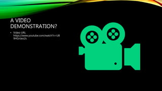 A VIDEO
DEMONSTRATION?
• Video URL
https://www.youtube.com/watch?v=U8
9HGnJeo2s
 