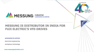 MESSUNG IS DISTRIBUTOR IN INDIA FOR
FUJI ELECTRIC’S VFD DRIVES
www.messungautomation.co.in
 