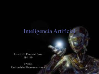 Inteligencia Artificial


  Lissette I. Pimentel Sosa
           11-1149

          UNIBE
Universidad Iberoamericana
 