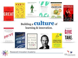 Building a culture of 
learning & innovation. 
Roosevelt Innovation Academy 
 