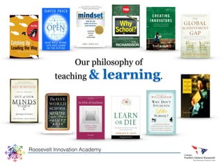 Our philosophy of 
teaching & learning. 
Roosevelt Innovation Academy 
 