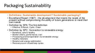 Packaging Sustainability
• Definitions: Sustainable development? Sustainable packaging?
• Brundtland Report (1987) : the d...