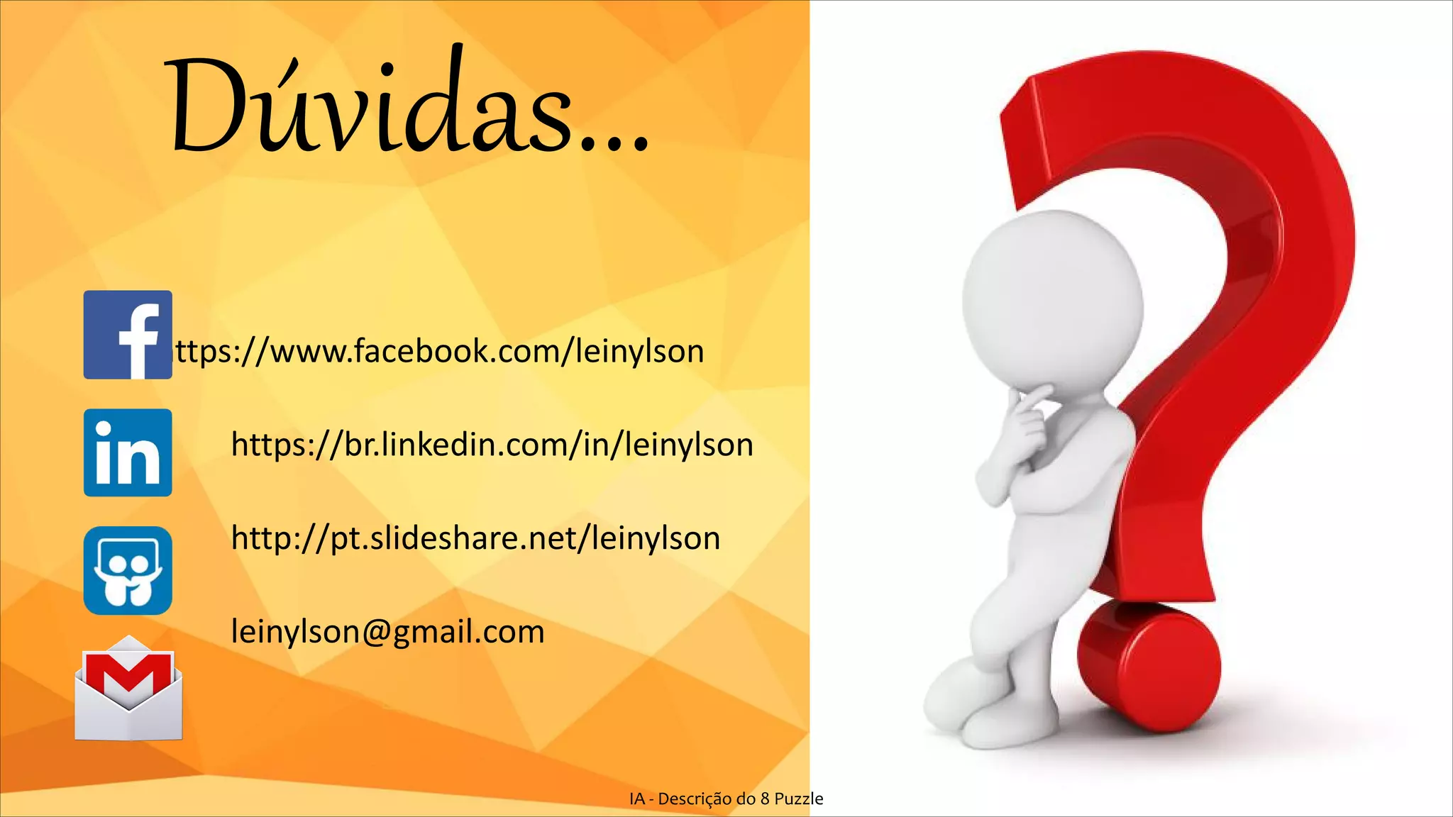 Dúvidas...
https://www.facebook.com/leinylson
https://br.linkedin.com/in/leinylson
http://pt.slideshare.net/leinylson
leinylson@gmail.com
IA - Descrição do 8 Puzzle
 