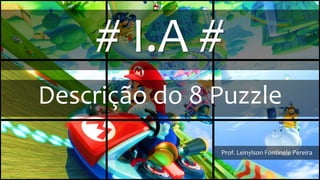 Descrição do 8 Puzzle
Prof. Leinylson Fontinele Pereira
 