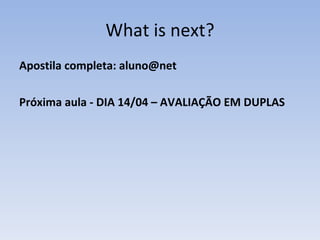 What is next? Apostila completa: aluno@net Próxima aula - DIA 14/04 – AVALIAÇÃO EM DUPLAS 