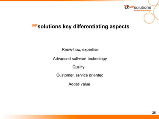 25
IAPsolutions key differentiating aspects
Know-how, expertise
Advanced software technology
Customer, service oriented
Quality
Added value
 