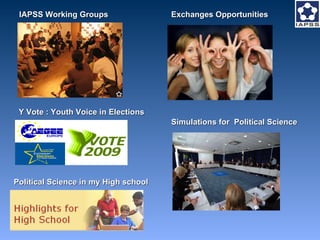 IAPSS Working Groups Political Science in my High school Y Vote : Youth Voice in Elections Simulations for  Political Science  Exchanges Opportunities  