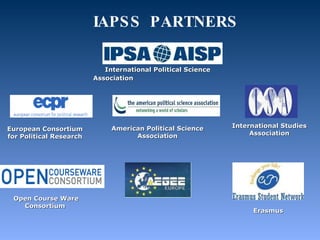 IAPSS   PARTNERS   European Consortium for Political Research  International Political Science  Association    American Political Science Association  International Studies Association  Open Course Ware Consortium          Erasmus  