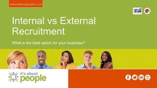 Internal vs External
Recruitment
What is the best option for your business?
 